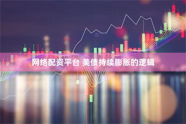 网络配资平台 美债持续膨胀的逻辑
