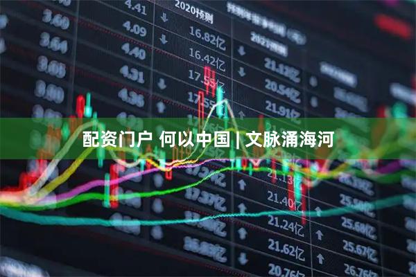 配资门户 何以中国 | 文脉涌海河