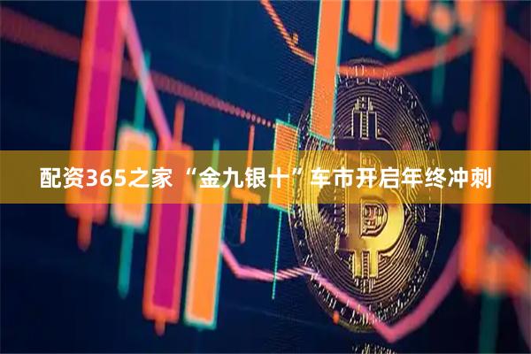 配资365之家 “金九银十”车市开启年终冲刺